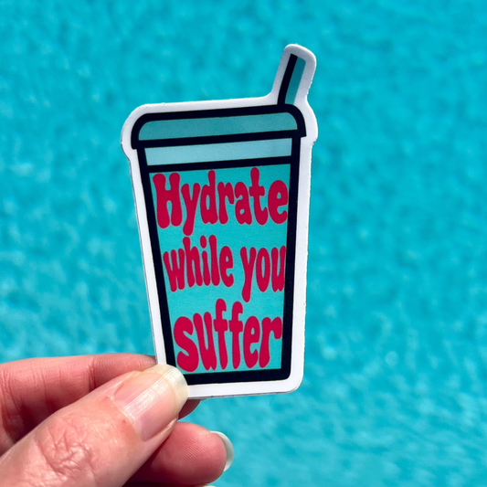 Hydrate While You Suffer Sticker