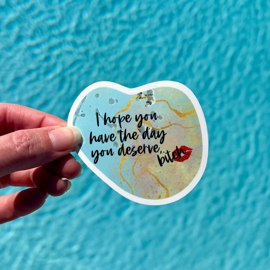 I hope you have the day you deserve, bitch! Sticker